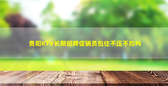 贵阳KTV长期招聘促销员包住不压不扣构